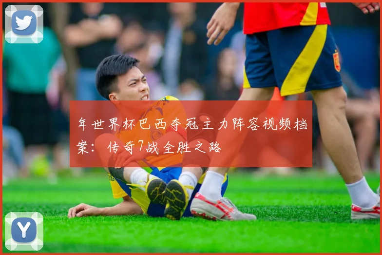 年世界杯巴西夺冠主力阵容视频档案：传奇7战全胜之路