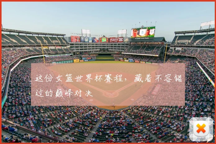 这份女篮世界杯赛程，藏着不容错过的巅峰对决