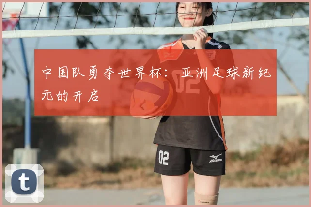 中国队勇夺世界杯：亚洲足球新纪元的开启