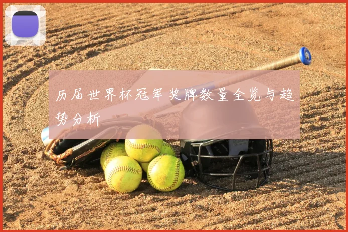 历届世界杯冠军奖牌数量全览与趋势分析